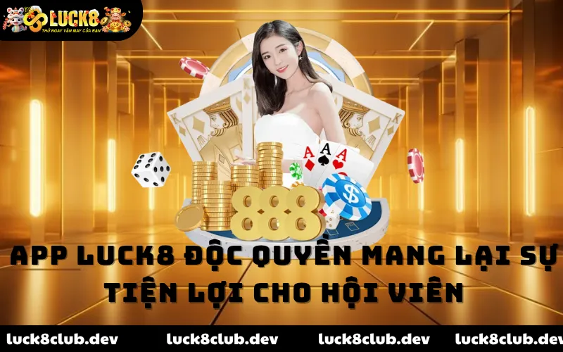 App LUCK8 độc quyền mang lại sự tiện lợi cho hội viên App LUCK8 độc quyền mang lại sự tiện lợi cho hội viên