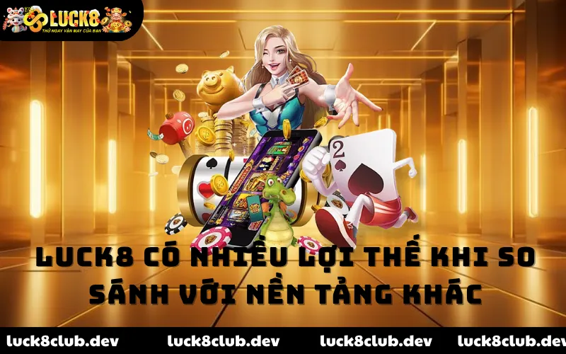 LUCK8 có nhiều lợi thế khi so sánh với nền tảng khác LUCK8 có nhiều lợi thế khi so sánh với nền tảng khác